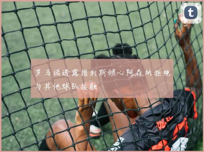 罗马诺透露措利斯倾心阿森纳拒绝与其他球队接触